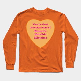 You’re Just Another One Of Nature’s Horrible Mistakes Long Sleeve T-Shirt